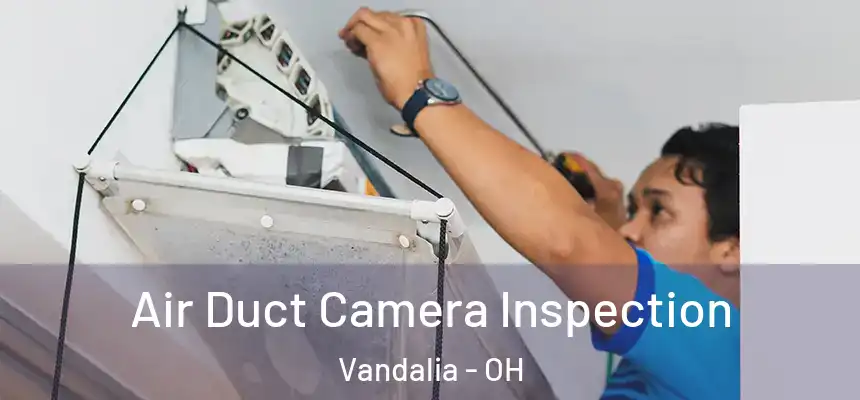  Air Duct Camera Inspection Vandalia - OH