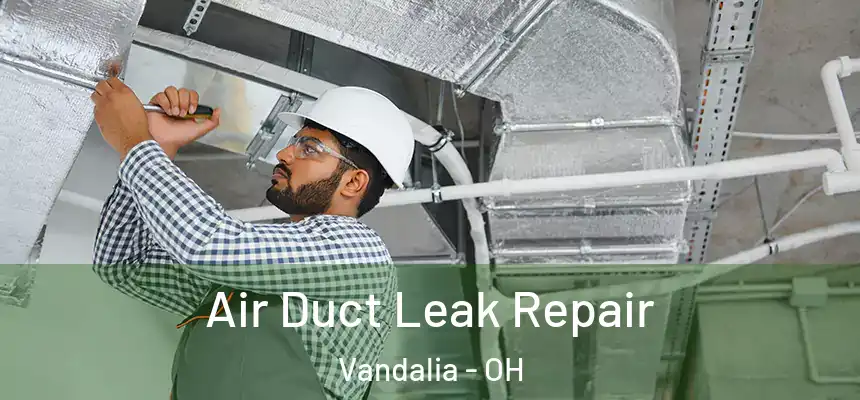  Air Duct Leak Repair Vandalia - OH
