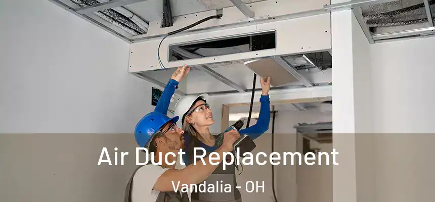  Air Duct Replacement Vandalia - OH