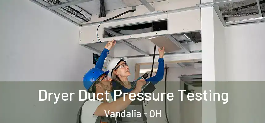  Dryer Duct Pressure Testing Vandalia - OH