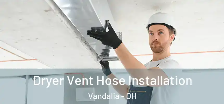  Dryer Vent Hose Installation Vandalia - OH