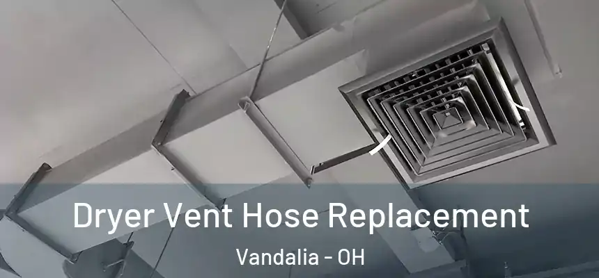  Dryer Vent Hose Replacement Vandalia - OH