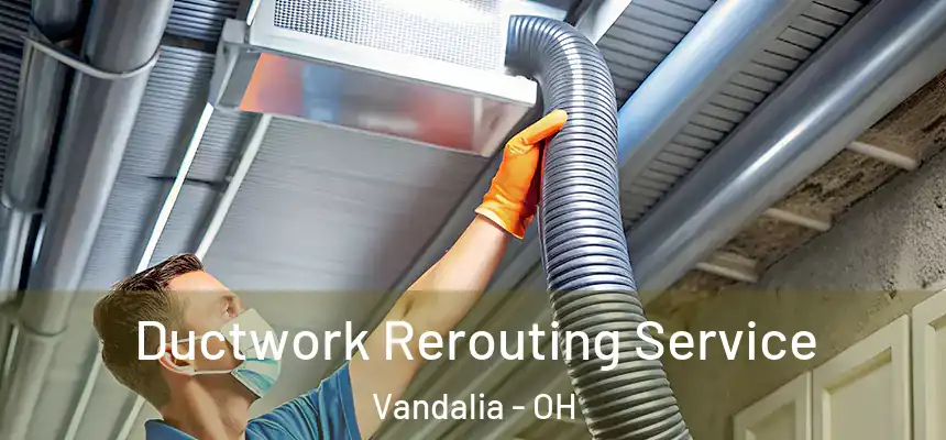  Ductwork Rerouting Service Vandalia - OH
