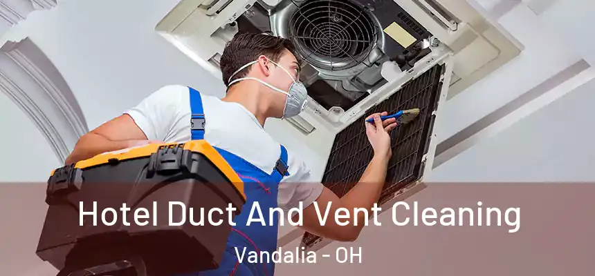  Hotel Duct And Vent Cleaning Vandalia - OH