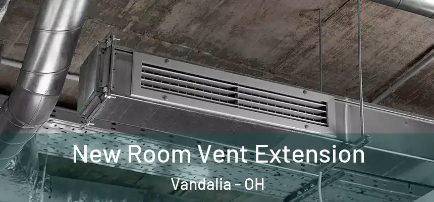 New Room Vent Extension Vandalia - OH