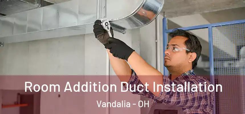  Room Addition Duct Installation Vandalia - OH